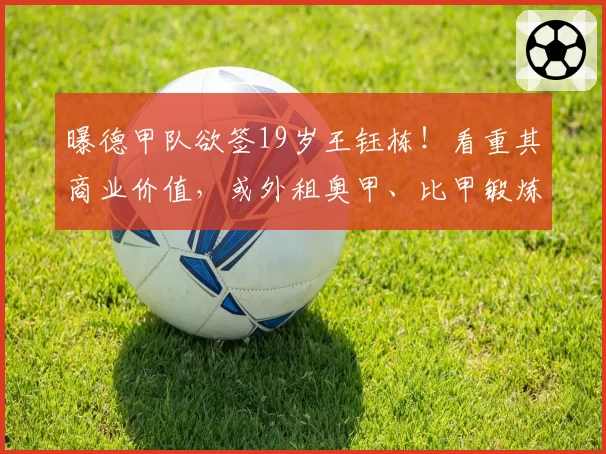 曝德甲队欲签19岁王钰栋!看重其商业价值,或外租奥甲、比甲锻炼