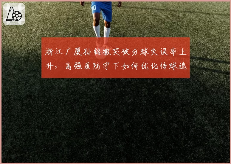 浙江广厦孙铭徽突破分球失误率上升，高强度防守下如何优化传球选择？